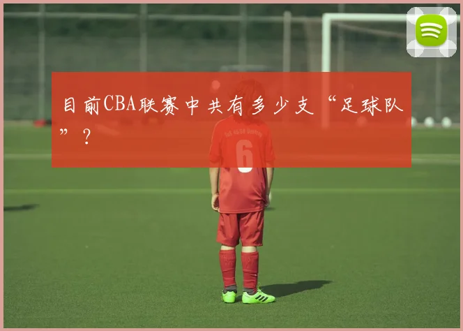 目前CBA联赛中共有多少支“足球队”？