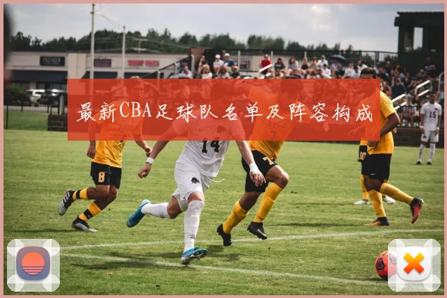 最新CBA足球队名单及阵容构成